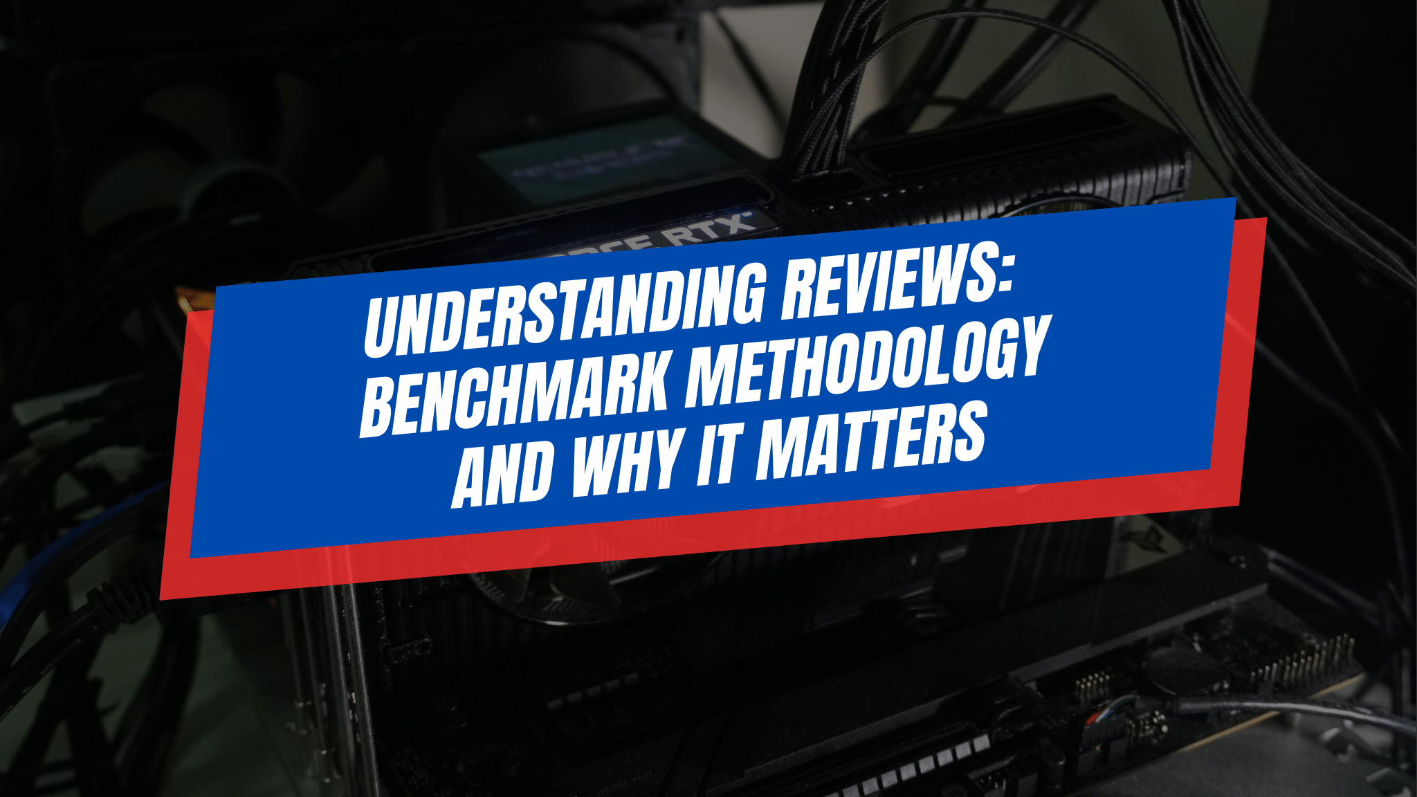 Understanding Reviews: Benchmark Methodology and Why It Matters